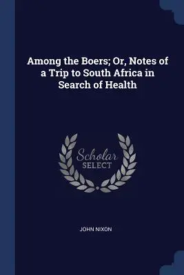 Tra i boeri; ovvero, appunti di un viaggio in Sudafrica alla ricerca della salute - Among the Boers; Or, Notes of a Trip to South Africa in Search of Health