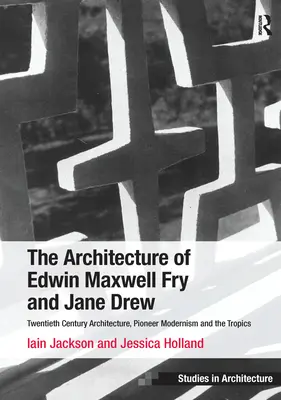 L'architettura di Edwin Maxwell Fry e Jane Drew: architettura del XX secolo, modernismo pionieristico e tropici. Iain Jackson e Jessica Holla - The Architecture of Edwin Maxwell Fry and Jane Drew: Twentieth Century Architecture, Pioneer Modernism and the Tropics. Iain Jackson and Jessica Holla