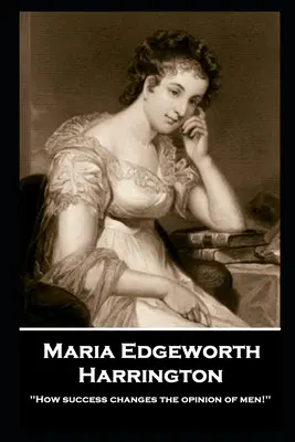 Maria Edgeworth - Harrington: “Come il successo cambia l'opinione degli uomini!”. - Maria Edgeworth - Harrington: 'How success changes the opinion of men!''