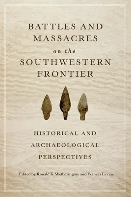 Battaglie e massacri sulla frontiera sud-occidentale: prospettive storiche e archeologiche - Battles and Massacres on the Southwestern Frontier: Historical and Archaeological Perspectives