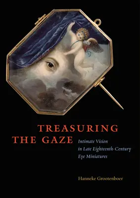 Fare tesoro dello sguardo: La visione intima nelle miniature con gli occhi del tardo Settecento - Treasuring the Gaze: Intimate Vision in Late Eighteenth-Century Eye Miniatures