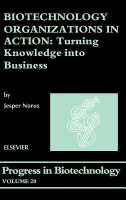 Organizzazioni biotecnologiche in azione: Trasformare la conoscenza in business Volume 20 - Biotechnology Organizations in Action: Turning Knowledge Into Business Volume 20