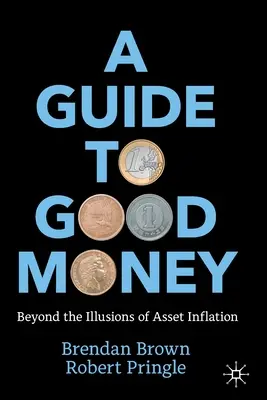 Guida al buon denaro: Oltre le illusioni dell'inflazione patrimoniale - A Guide to Good Money: Beyond the Illusions of Asset Inflation