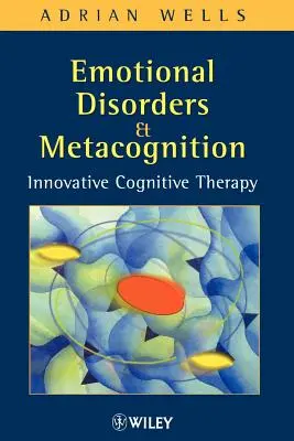 Disturbi emotivi e metacognizione: Terapia cognitiva innovativa - Emotional Disorders and Metacognition: Innovative Cognitive Therapy