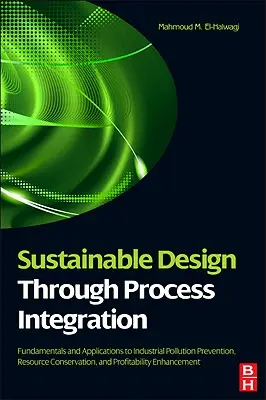 Progettazione sostenibile attraverso l'integrazione dei processi: Fondamenti e applicazioni per la prevenzione dell'inquinamento industriale, la conservazione delle risorse e il profitto. - Sustainable Design Through Process Integration: Fundamentals and Applications to Industrial Pollution Prevention, Resource Conservation, and Profitabi