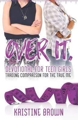 Oltre. Devozionale per ragazze adolescenti: Scambiare il confronto con il vero me - Over It. Devotional for Teen Girls: Trading Comparison for the True Me