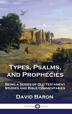 Tipi, Salmi e Profezie: Una serie di studi e commenti biblici sull'Antico Testamento - Types, Psalms, and Prophecies: Being a Series of Old Testament Studies and Bible Commentaries
