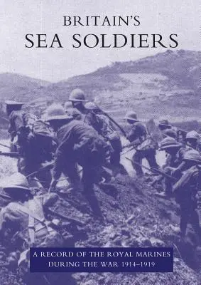 I soldati di mare della Gran Bretagna: Un resoconto dei Royal Marines durante la guerra 1914-1919 - Britain's Sea Soldiers: A Record of the Royal Marines During the War 1914-1919