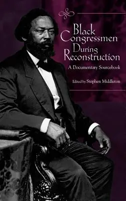 I membri neri del Congresso durante la Ricostruzione: Un libro di fonti documentarie - Black Congressmen During Reconstruction: A Documentary Sourcebook