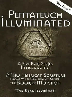 Pentateuco illuminato: Una serie in cinque parti che introduce una nuova Scrittura americana: come e perché i veri Illuminati (TM) hanno creato il Libro di Mormon - Pentateuch Illuminated: A Five Part Series Introducing A New American Scripture-How and Why the Real Illuminati(TM) Created The Book of Mormon