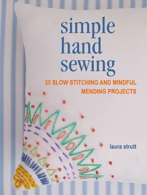 Cucito a mano semplice: 35 progetti di cucito lento e rammendo consapevole - Simple Hand Sewing: 35 Slow Stitching and Mindful Mending Projects