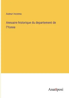 Annuario storico del dipartimento dell'Yonne - Annuaire historique du departement de l'Yonne
