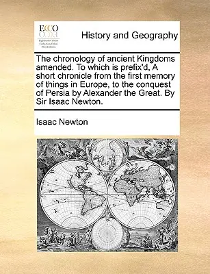 La cronologia degli antichi regni modificata, a cui è annessa una breve cronaca dalla prima memoria delle cose in Europa fino alla conquista della Persia. - The Chronology of Ancient Kingdoms Amended. to Which Is Prefix'd, a Short Chronicle from the First Memory of Things in Europe, to the Conquest of Pers