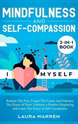Libro Mindfulness e autocompassione 2 in 1: Rilasciare il passato, dimenticare il futuro e abbracciare il potere dell'adesso, abbracciare un inizio positivo e imparare - Mindfulness and Self-Compassion 2-in-1 Book: Release The Past, Forget The Future and Embrace The Power of Now, Embrace a Positive Beginning and Learn