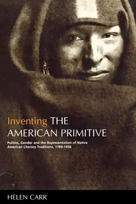 Inventare il primitivo americano: Politica, genere e rappresentazione delle tradizioni letterarie dei nativi americani, 1789-1936 - Inventing the American Primitive: Politics, Gender and the Representation of Native American Literary Traditions, 1789-1936