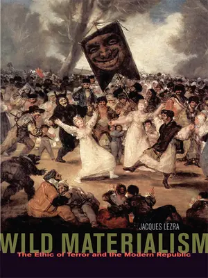 Materialismo selvaggio: L'etica del terrore e la Repubblica moderna - Wild Materialism: The Ethic of Terror and the Modern Republic