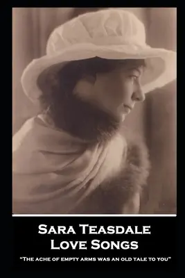 Sara Teasdale - Canzoni d'amore: Il dolore delle braccia vuote era una vecchia storia per te“”. - Sara Teasdale - Love Songs: The ache of empty arms was an old tale to you