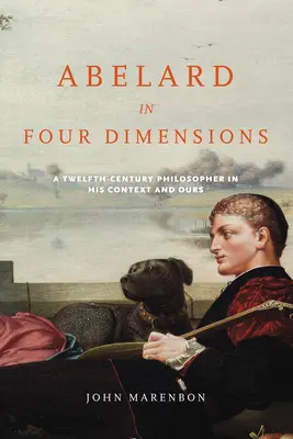 Abelardo in quattro dimensioni: Un filosofo del XII secolo nel suo e nel nostro contesto - Abelard in Four Dimensions: A Twelfth-Century Philosopher in His Context and Ours