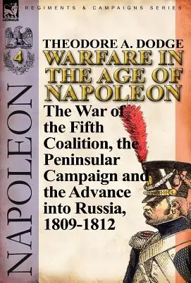 La guerra nell'età di Napoleone-Volume 4: La guerra della quinta coalizione, la campagna peninsulare e l'invasione della Russia, 1809-1812 - Warfare in the Age of Napoleon-Volume 4: The War of the Fifth Coalition, the Peninsular Campaign and the Invasion of Russia, 1809-1812