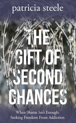 Il dono delle seconde opportunità: Quando la vergogna non basta: Alla ricerca della libertà dalla dipendenza - The Gift of Second Chances: When Shame Isn't Enough: Seeking Freedom From Addiction