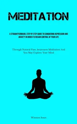 Meditazione: Una guida semplice, passo dopo passo, per sconfiggere la depressione e l'ansia e riprendere il controllo della propria vita (Th... - Meditation: A Straightforward, Step By Step Guide To Conquering Depression And Anxiety In Order To Regain Control Of Your Life (Th