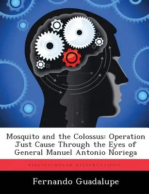 La zanzara e il colosso: L'operazione Just Cause attraverso gli occhi del generale Manuel Antonio Noriega - Mosquito and the Colossus: Operation Just Cause Through the Eyes of General Manuel Antonio Noriega