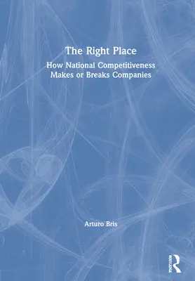 Il posto giusto: Come la competitività nazionale crea o distrugge le aziende - The Right Place: How National Competitiveness Makes or Breaks Companies