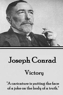 Joseph Conrad - Vittoria: Una caricatura è mettere la faccia di uno scherzo sul corpo di una verità