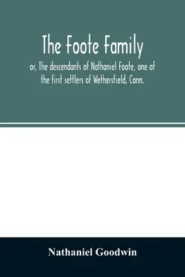 La famiglia Foote: ovvero, i discendenti di Nathaniel Foote, uno dei primi coloni di Wethersfield, Conn, con note genealogiche di P - The Foote family: or, The descendants of Nathaniel Foote, one of the first settlers of Wethersfield, Conn., with genealogical notes of P