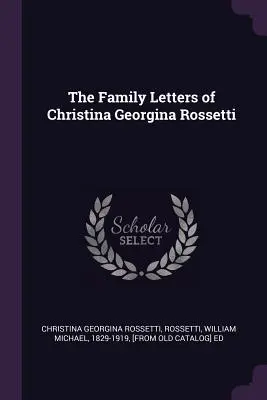 Le lettere di famiglia di Christina Georgina Rossetti - The Family Letters of Christina Georgina Rossetti