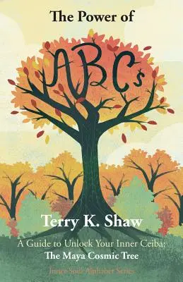 Il potere dell'ABC: Una guida per liberare la vostra Ceiba interiore: l'albero cosmico dei Maya - The Power of ABCs: A Guide to Unlock Your Inner Ceiba: The Maya Cosmic Tree