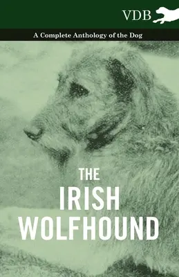 L'Irish Wolfhound - Antologia completa del cane - The Irish Wolfhound - A Complete Anthology of the Dog