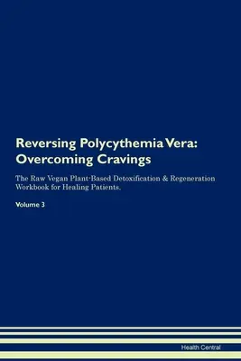 Invertire la policitemia vera: Superare le voglie Il libro di lavoro per la disintossicazione e la rigenerazione a base di piante crude per i pazienti in via di guarigione. Volume 3 - Reversing Polycythemia Vera: Overcoming Cravings The Raw Vegan Plant-Based Detoxification & Regeneration Workbook for Healing Patients. Volume 3
