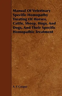 Manuale di omeopatia veterinaria specifica per il trattamento di cavalli, bovini, ovini, suini e cani e per il loro trattamento omeopatico specifico - Manual Of Veterinary Specific Homopathy Treating Of Horses, Cattle, Sheep, Hogs, And Dogs, And Their Specific Homopathic Treatment