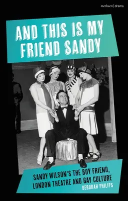 E questo è il mio amico Sandy: Il ragazzo amico di Sandy Wilson, il teatro di Londra e la cultura gay - And This Is My Friend Sandy: Sandy Wilson's the Boy Friend, London Theatre and Gay Culture