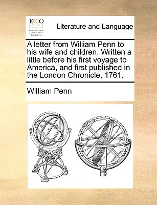 Lettera di William Penn alla moglie e ai figli. Scritta un po' prima del suo primo viaggio in America e pubblicata per la prima volta nel London Chronicle, - A Letter from William Penn to His Wife and Children. Written a Little Before His First Voyage to America, and First Published in the London Chronicle,
