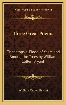 Tre grandi poemi: Thanatopsis, Flood of Years e Among the Trees di William Cullen Bryant - Three Great Poems: Thanatopsis, Flood of Years and Among the Trees by William Cullen Bryant