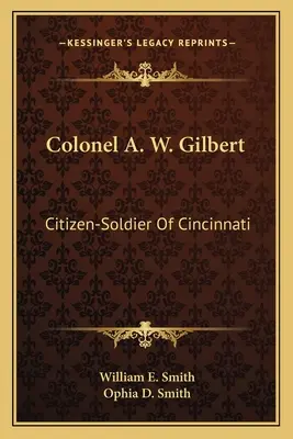 Il colonnello A. W. Gilbert: cittadino-soldato di Cincinnati - Colonel A. W. Gilbert: Citizen-Soldier Of Cincinnati