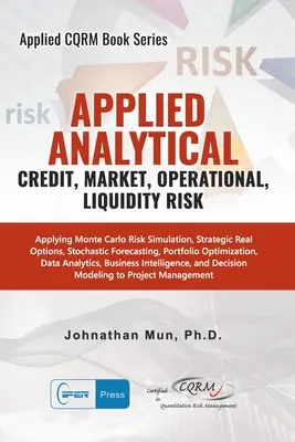 Analitica applicata - Rischio di credito, di mercato, operativo e di liquidità: applicazione della simulazione di rischio Monte Carlo, opzioni reali strategiche, previsioni stocastiche - Applied Analytics - Credit, Market, Operational, and Liquidity Risk: Applying Monte Carlo Risk Simulation, Strategic Real Options, Stochastic Forecast