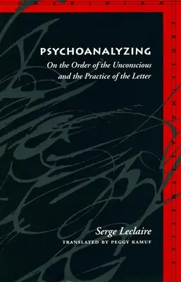 Psicoanalizzare: Sull'ordine dell'inconscio e la pratica della lettera - Psychoanalyzing: On the Order of the Unconscious and the Practice of the Letter