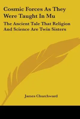 Le forze cosmiche come sono state insegnate a Mu: L'antico racconto che religione e scienza sono sorelle gemelle - Cosmic Forces As They Were Taught In Mu: The Ancient Tale That Religion And Science Are Twin Sisters