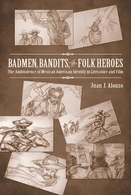 Cattivi, banditi ed eroi popolari: l'ambivalenza dell'identità messicano-americana nella letteratura e nel cinema - Badmen, Bandits, and Folk Heroes: The Ambivalence of Mexican American Identity in Literature and Film
