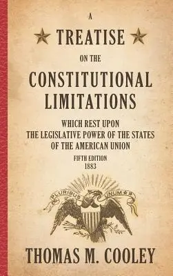 Trattato sulle limitazioni costituzionali che gravano sul potere legislativo degli Stati dell'Unione americana: Quinta edizione - A Treatise on the Constitutional Limitations which Rest Upon the Legislative Power of the States of the American Union: Fifth Edition