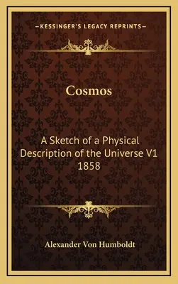 Cosmo: Abbozzo di descrizione fisica dell'universo V1 1858 - Cosmos: A Sketch of a Physical Description of the Universe V1 1858