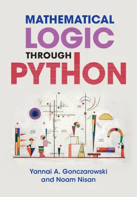 Logica matematica attraverso Python (Gonczarowski Yannai A. (Harvard University Massachusetts)) - Mathematical Logic through Python (Gonczarowski Yannai A. (Harvard University Massachusetts))