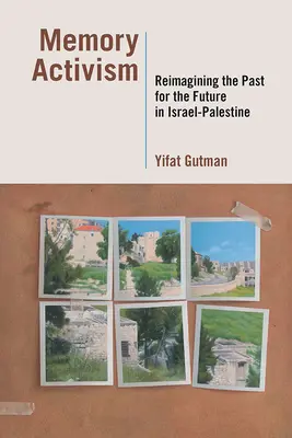 Attivismo della memoria: Reimmaginare il passato per il futuro in Israele-Palestina - Memory Activism: Reimagining the Past for the Future in Israel-Palestine