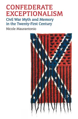 Eccezionalismo confederato: Mito e memoria della guerra civile nel XXI secolo - Confederate Exceptionalism: Civil War Myth and Memory in the Twenty-First Century