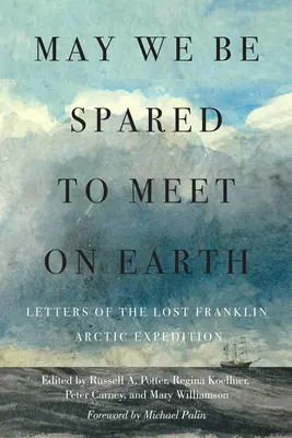 Che ci sia risparmiato di incontrarci sulla Terra: Lettere della spedizione artica perduta di Franklin - May We Be Spared to Meet on Earth: Letters of the Lost Franklin Arctic Expedition