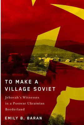 Per rendere sovietico un villaggio: I testimoni di Geova e la trasformazione di una terra di confine ucraina nel dopoguerra - To Make a Village Soviet: Jehovah's Witnesses and the Transformation of a Postwar Ukrainian Borderland