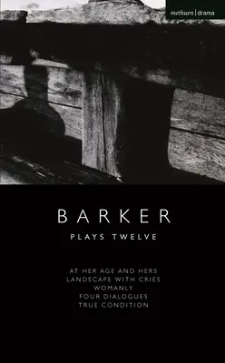 Howard Barker: Opere dodici: Alla sua età e alla sua; Paesaggio con grida; Femminile; Quattro dialoghi; La vera condizione - Howard Barker: Plays Twelve: At Her Age and Hers; Landscape with Cries; Womanly; Four Dialogues; True Condition